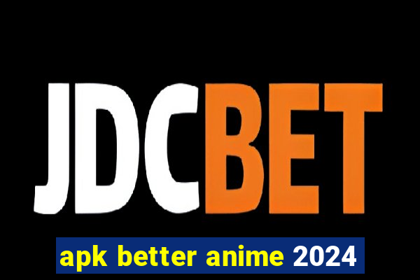 apk better anime 2024